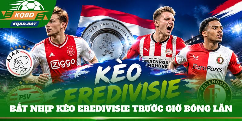 Bắt nhịp kèo Eredivisie trước giờ bóng lăn
