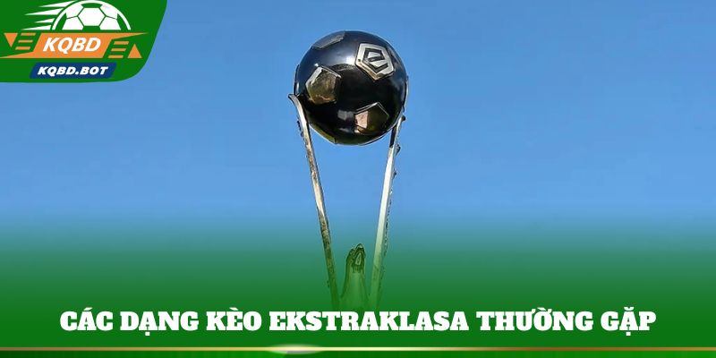 Các dạng kèo Ekstraklasa thường gặp và cách đánh giá tỷ lệ 